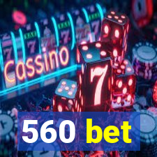 560 bet